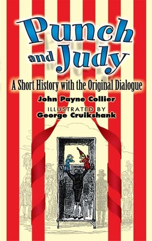 Punch and Judy: A Short History with the Original Dialogue by George Cruikshank, John Payne Collier