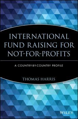 International Fund Raising for Not-For-Profits: A Country-By-Country Profile by Thomas Harris
