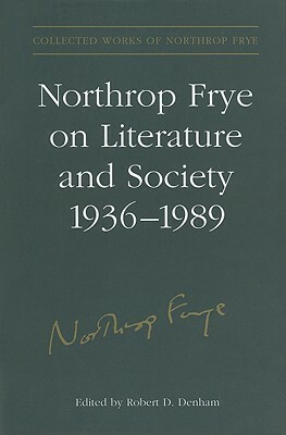 Northrop Frye on Literature and Society, 1936-89 by Northrop Frye