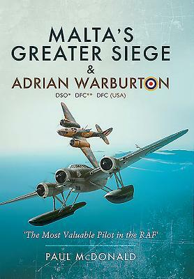 Malta's Greater Siege: & Adrian Warburton Dso* Dfc** Dfc (Usa) by Paul McDonald