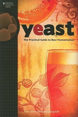 Yeast: The Practical Guide to Beer Fermentation by Chris White, Jamil Zainasheff