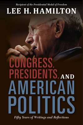 Congress, Presidents, and American Politics: Fifty Years of Writings and Reflections by Lee H. Hamilton