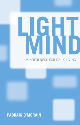 Light Mind: Mindfulness for Daily Living by Padraig O'Morain