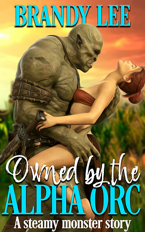 Owned by the Alpha Orc by Brandy Lee