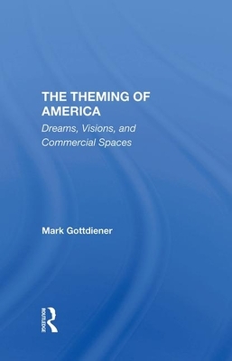 The Theming of America: Dreams, Visions, and Commercial Spaces by Mark Gottdiener