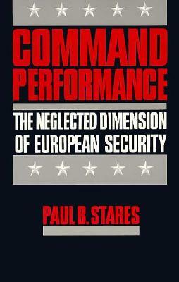 Command Performance: The Neglected Dimension of European Security by Paul B. Stares