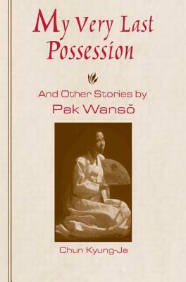 My Very Last Possession: And Other Stories by Wan-So Pak, Chun Kyung-Ja