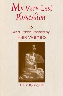 My Very Last Possession: And Other Stories by Wan-So Pak, Kyung-Ja Chun