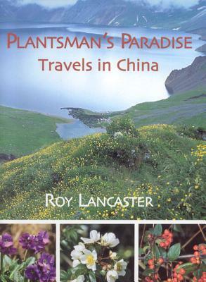 Plantsman's Paradise: Travels in China by Roy Lancaster