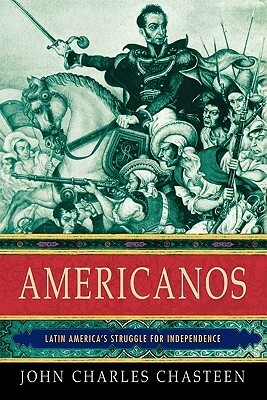 Americanos: Latin America's Struggle for Independence by John Charles Chasteen