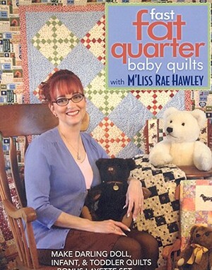 Fast, Fat Quarter Baby Quilts with M'Liss Rae Hawley_Print-on-Demand-Edition: Make Darling Doll, Infant, & Toddler Quilts - Bonus Layette Set by M'Liss Rae Hawley