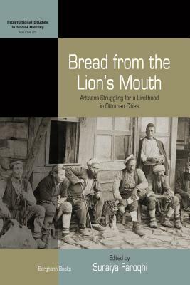 Bread from the Lion's Mouth: Artisans Struggling for a Livelihood in Ottoman Cities by 