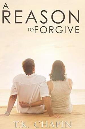 A Reason to Forgive by T.K. Chapin