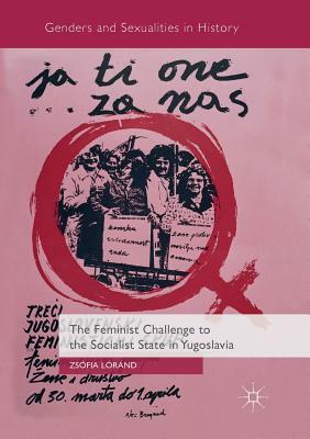 The Feminist Challenge to the Socialist State in Yugoslavia by Zsófia Lóránd