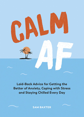 Calm AF: Laid-Back Advice for Getting the Better of Anxiety, Coping with Stress and Staying Chilled Every Day by Summersdale