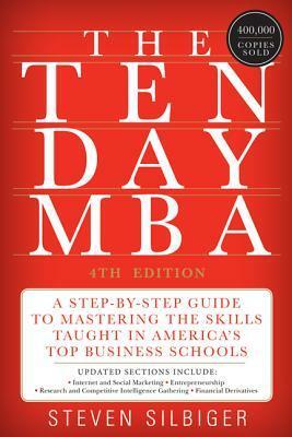 The Ten-Day MBA 4th Ed.: A Step-by-Step Guide to Mastering the Skills Taught In America's Top Business Schools by Steven Silbiger