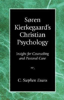 Soren Kierkegaard's Christian Psychology: Insight for Counseling & Pastoral Care by C. Stephen Evans