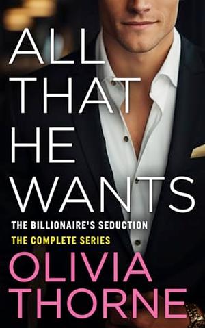 All That He Wants, the complete series  by Olivia Thorne