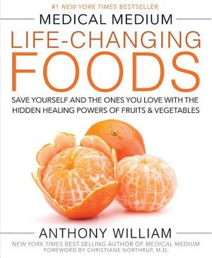 Medical Medium Life-Changing Foods: Save Yourself and the Ones You Love with the Hidden Healing Powers of Fruits & Vegetables by Anthony William