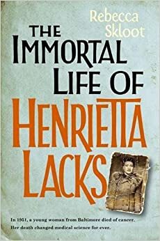 The Immortal Life Of Henrietta Lacks by Rebecca Skloot