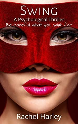 Swing: A Psychological Thriller - Be Careful What You Wish For by Rachel Harley