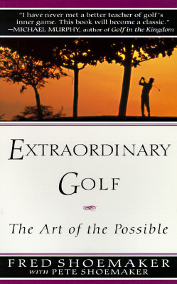 Extraordinary Golf: The Art of the Possible by Fred Shoemaker, Pete Shoemaker