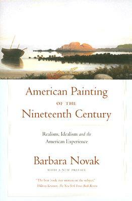 American Painting of the Nineteenth Century: Realism, Idealism, and the American Experience by Barbara Novak