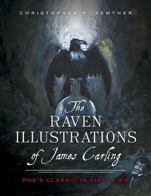 The Raven Illustrations of James Carling: Poe's Classic in Vivid View by Chris Semtner