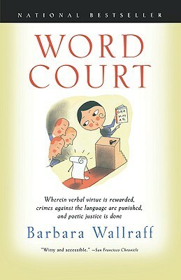 Word Court: Wherein Verbal Virtue Is Rewarded, Crimes Against the Language Are Punished, and Poetic Justice Is Done by Francine Prose, Barbara Wallraff