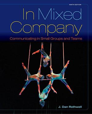 In Mixed Company: Communicating in Small Groups by J. Dan Rothwell