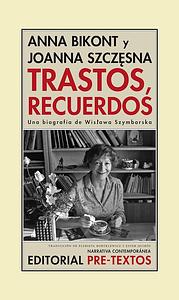 Trastos, recuerdos: Una biografía de Wisława Szymborska by Anna Bikont