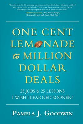 One Cent Lemonade to Million Dollar Deals: 25 Jobs & 25 Lessons I Wish I learned Sooner! by Pamela J. Goodwin