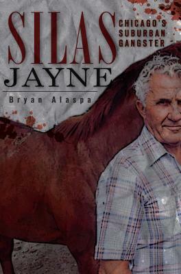 Silas Jayne: Chicago's Suburban Gangster by Bryan W. Alaspa