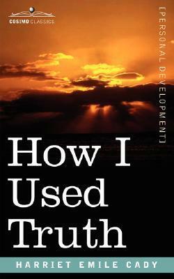 How I Used Truth by H. Emilie Cady