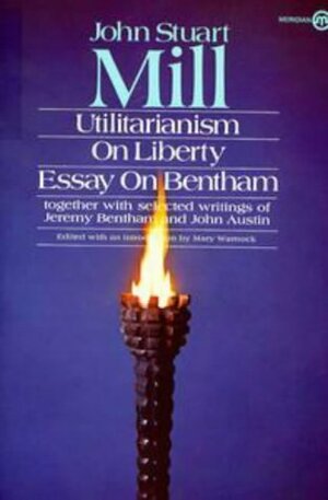 Utilitarianism, On Liberty, and Essay on Bentham: Together With Selected Writings of Jeremy Bentham and John Austin by John Stuart Mill, Jeremy Bentham, Mary Warnock