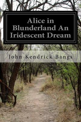 Alice in Blunderland An Iridescent Dream by John Kendrick Bangs