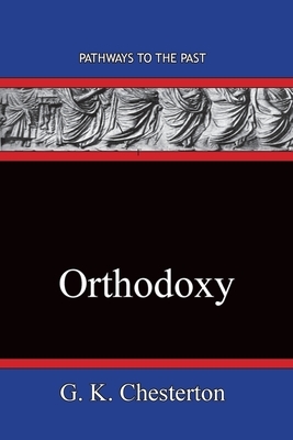 Orthodoxy: Pathways To The Past by G.K. Chesterton