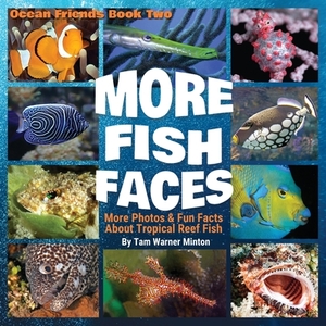 More Fish Faces: More Photos and Fun Facts about Tropical Reef Fish by Tam Warner Minton