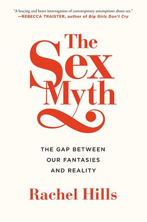 The Sex Myth: The Gap Between Our Fantasies and Reality by Rachel Hills