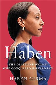 Haben: The Deafblind Woman Who Conquered Harvard Law by Haban Girma