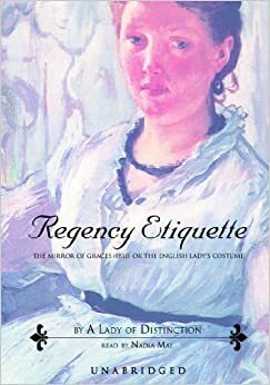 Regency Etiquette: The Mirror of Graces 1811 by A Lady of Distinction