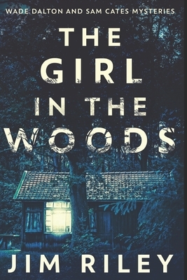 The Girl In The Woods: Large Print Edition by Jim Riley