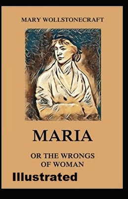 Maria: or, The Wrongs of Woman Illustrated by Mary Wollstonecraft