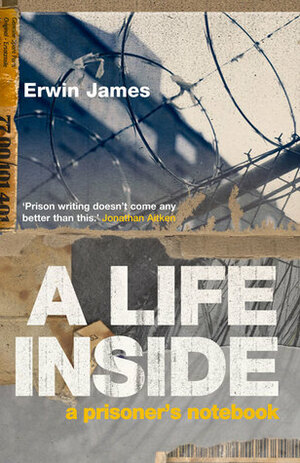 A Life Inside: A Prisoner's Notebook by Erwin James