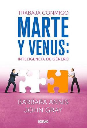 Trabaja conmigo. Marte y Venus: Inteligencia de género by Barbara Annis, Barbara Annis, John Gray