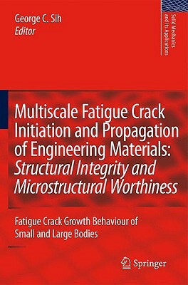 Multiscale Fatigue Crack Initiation and Propagation of Engineering Materials: Structural Integrity and Microstructural Worthiness: Fatigue Crack Growt by 