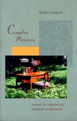 Complex Pleasure: Forms of Feeling in German Literature by Stanley Corngold