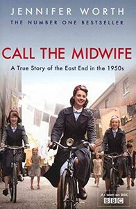 Call the Midwife: A True Story of the East End in the 1950s by Jennifer Worth