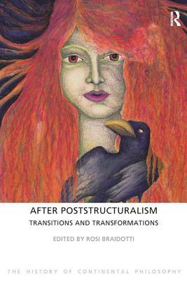 After Poststructuralism: Transitions and Transformations by Rosi Braidotti