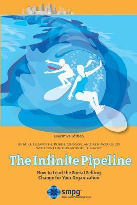 The Infinite Pipeline: How to Lead the Social Selling Change for Your Organization: Sales Executive Edition by Robbie Johnson, Ken Morris Jd, Mike Ellsworth